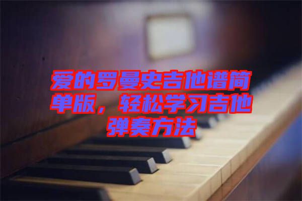 愛(ài)的羅曼史吉他譜簡(jiǎn)單版，輕松學(xué)習(xí)吉他彈奏方法