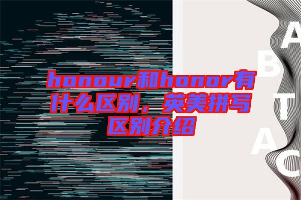 honour和honor有什么區(qū)別，英美拼寫區(qū)別介紹