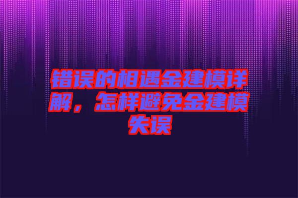 錯(cuò)誤的相遇金建模詳解，怎樣避免金建模失誤