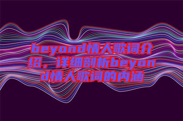 beyond情人歌詞介紹，詳細剖析beyond情人歌詞的內(nèi)涵