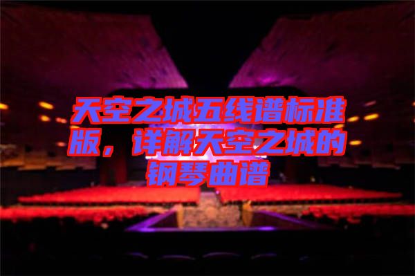 天空之城五線譜標(biāo)準(zhǔn)版，詳解天空之城的鋼琴曲譜