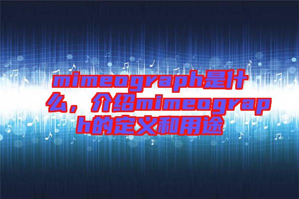 mimeograph是什么，介紹mimeograph的定義和用途