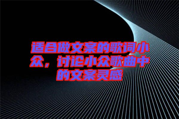 適合做文案的歌詞小眾，討論小眾歌曲中的文案靈感