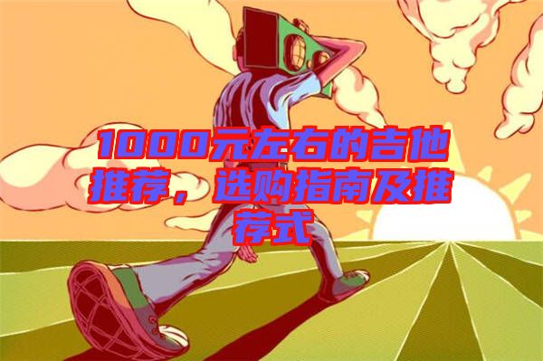 1000元左右的吉他推薦，選購(gòu)指南及推薦式