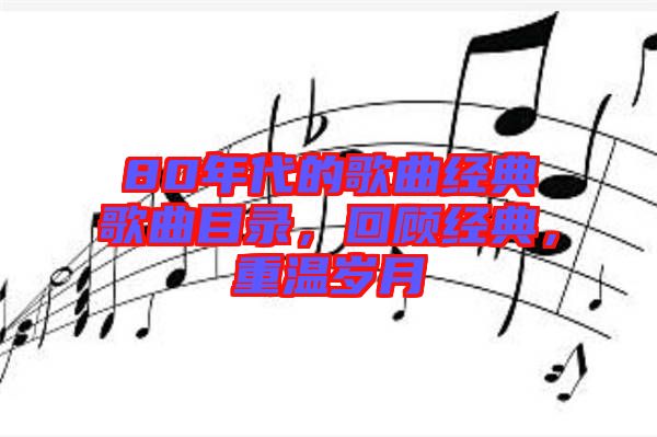 80年代的歌曲經(jīng)典歌曲目錄，回顧經(jīng)典，重溫歲月