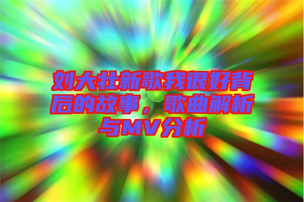 劉大壯新歌我很好背后的故事，歌曲解析與MV分析