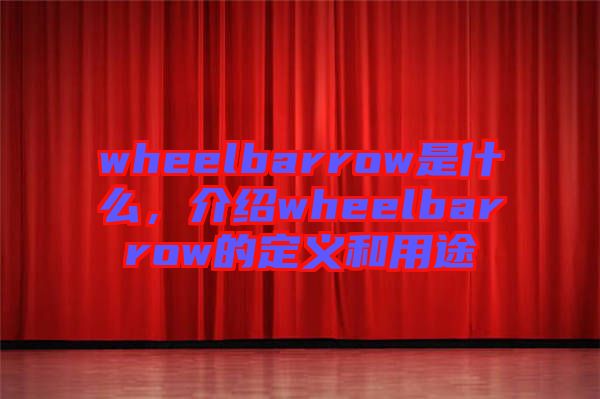 wheelbarrow是什么，介紹wheelbarrow的定義和用途