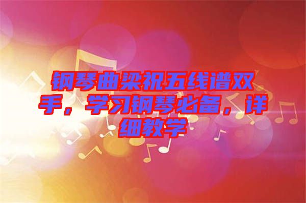 鋼琴曲梁祝五線譜雙手，學(xué)習(xí)鋼琴必備，詳細教學(xué)