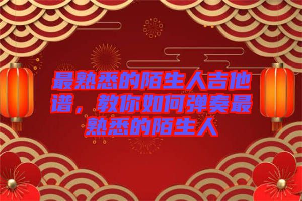 最熟悉的陌生人吉他譜，教你如何彈奏最熟悉的陌生人