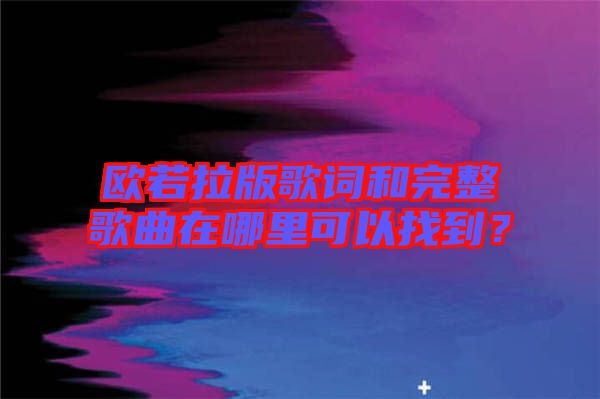 歐若拉版歌詞和完整歌曲在哪里可以找到？