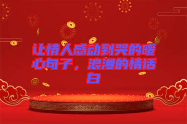 讓情人感動(dòng)到哭的暖心句子，浪漫的情話白