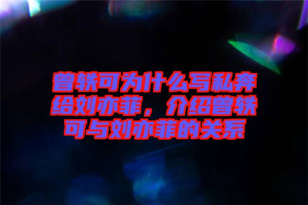 曾軼可為什么寫私奔給劉亦菲，介紹曾軼可與劉亦菲的關(guān)系