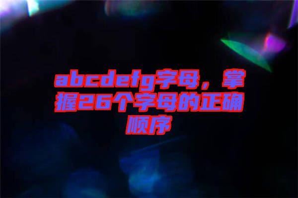 abcdefg字母，掌握26個字母的正確順序