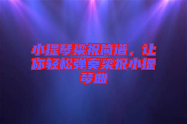 小提琴梁祝簡譜，讓你輕松彈奏梁祝小提琴曲