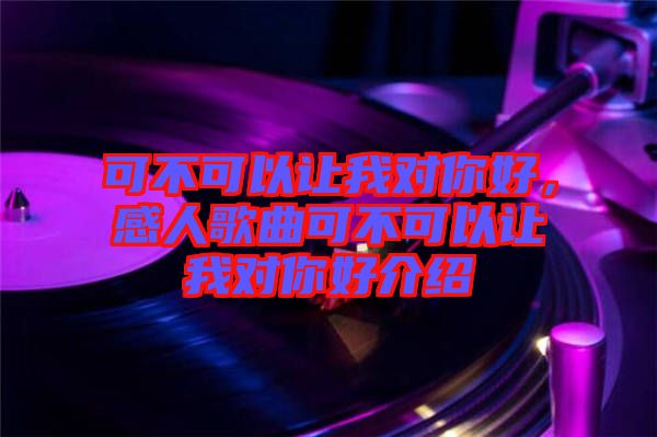 可不可以讓我對你好，感人歌曲可不可以讓我對你好介紹