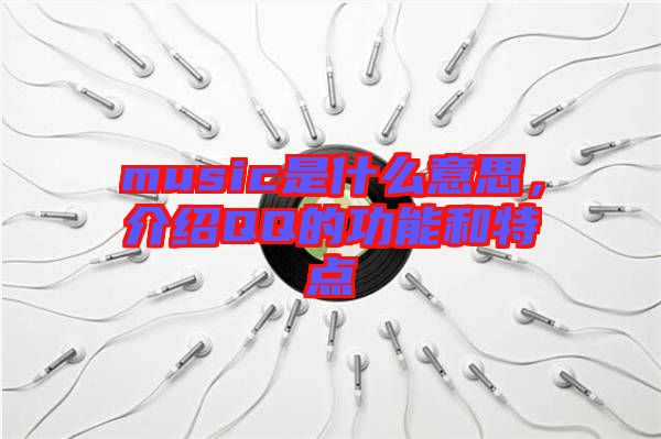 music是什么意思，介紹QQ的功能和特點