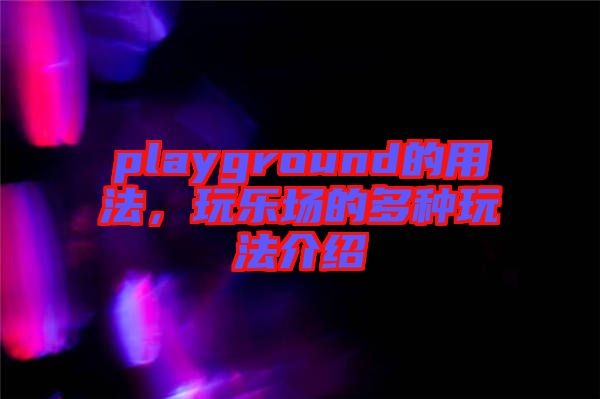 playground的用法，玩樂場的多種玩法介紹