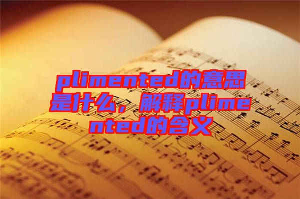 plimented的意思是什么，解釋plimented的含義