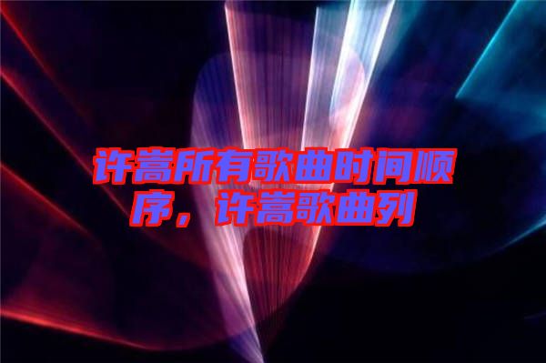 許嵩所有歌曲時間順序，許嵩歌曲列