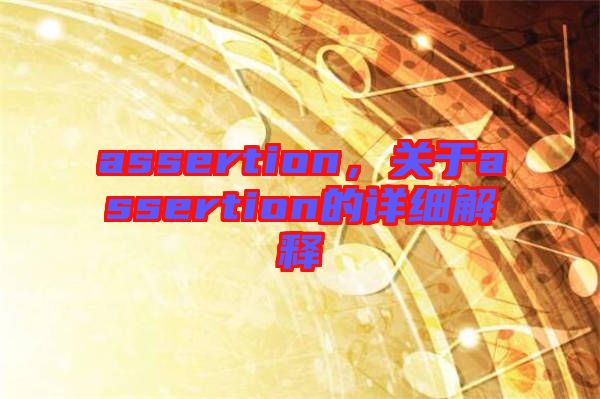 assertion，關(guān)于assertion的詳細(xì)解釋