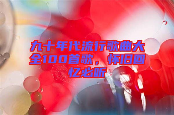 九十年代流行歌曲大全100首歌，懷舊回憶必聽