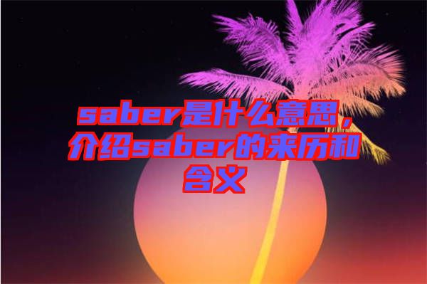 saber是什么意思，介紹saber的來歷和含義