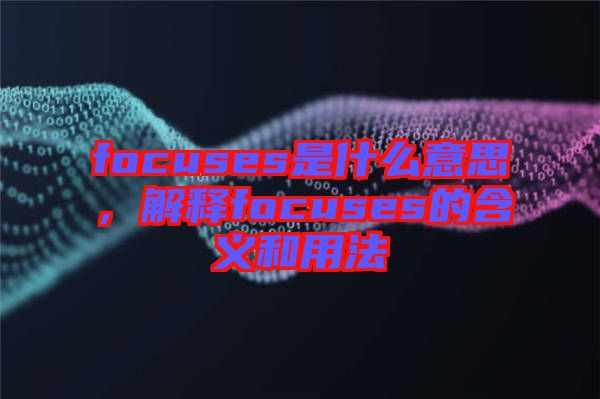 focuses是什么意思，解釋focuses的含義和用法