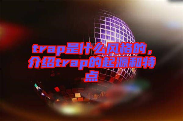 trap是什么風(fēng)格的，介紹trap的起源和特點(diǎn)