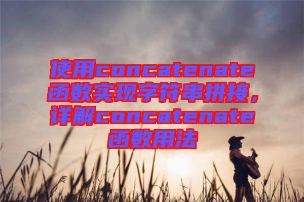 使用concatenate函數(shù)實(shí)現(xiàn)字符串拼接，詳解concatenate函數(shù)用法