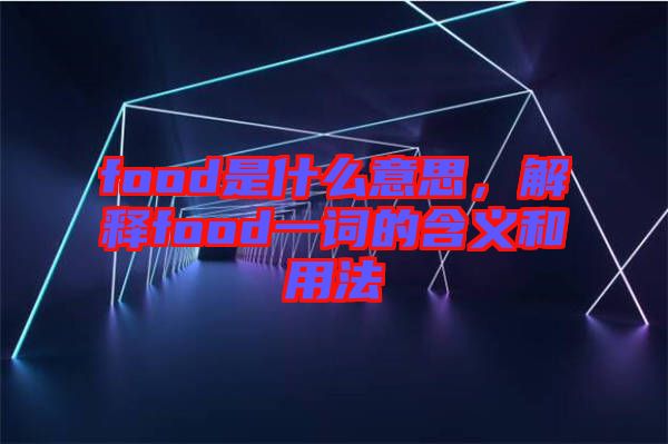 food是什么意思，解釋food一詞的含義和用法