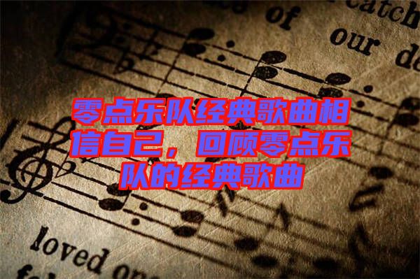 零點(diǎn)樂隊(duì)經(jīng)典歌曲相信自己，回顧零點(diǎn)樂隊(duì)的經(jīng)典歌曲