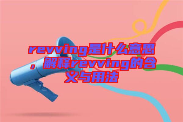 revving是什么意思，解釋revving的含義與用法