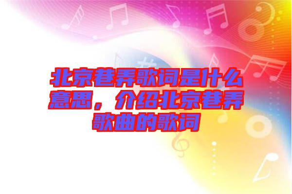 北京巷弄歌詞是什么意思，介紹北京巷弄歌曲的歌詞