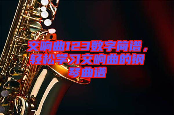 交響曲123數(shù)字簡譜，輕松學(xué)習(xí)交響曲的鋼琴曲譜