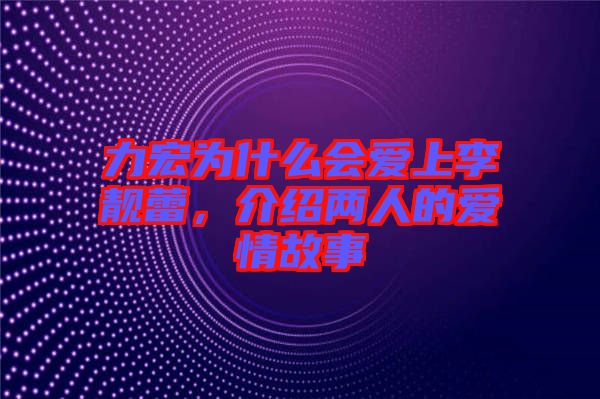 力宏為什么會(huì)愛上李靚蕾，介紹兩人的愛情故事