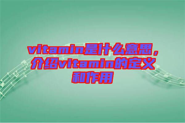 vitamin是什么意思，介紹vitamin的定義和作用