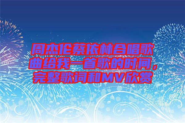 周杰倫蔡依林合唱歌曲給我一首歌的時間，完整歌詞和MV欣賞