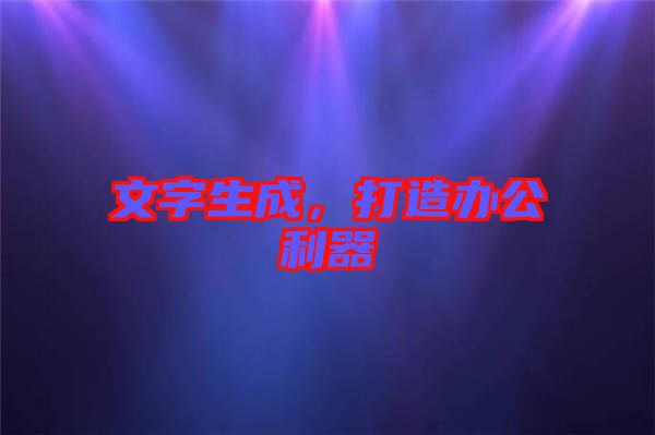 文字生成，打造辦公利器