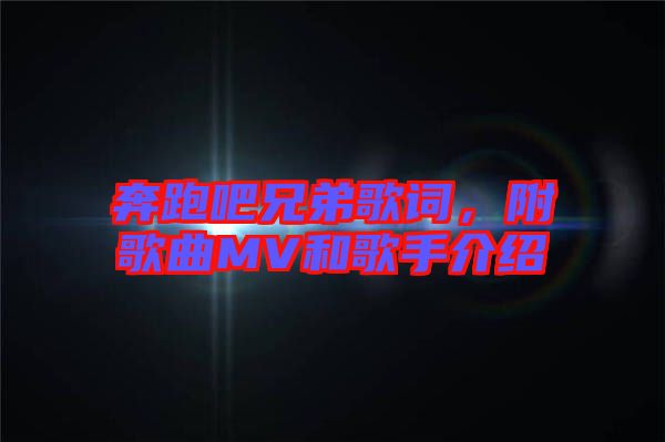 奔跑吧兄弟歌詞，附歌曲MV和歌手介紹