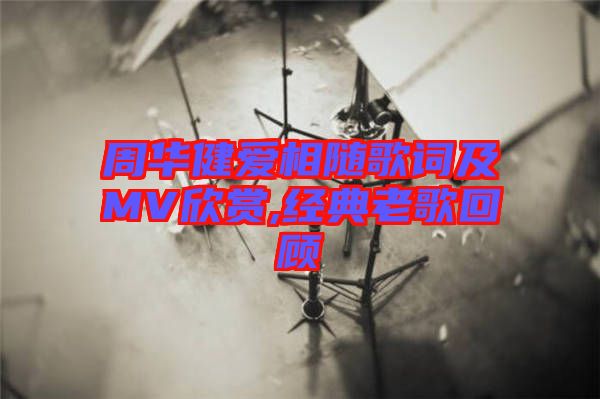 周華健愛相隨歌詞及MV欣賞,經(jīng)典老歌回顧