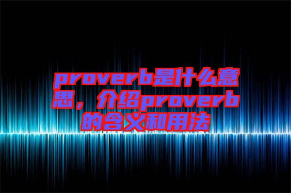 proverb是什么意思，介紹proverb的含義和用法