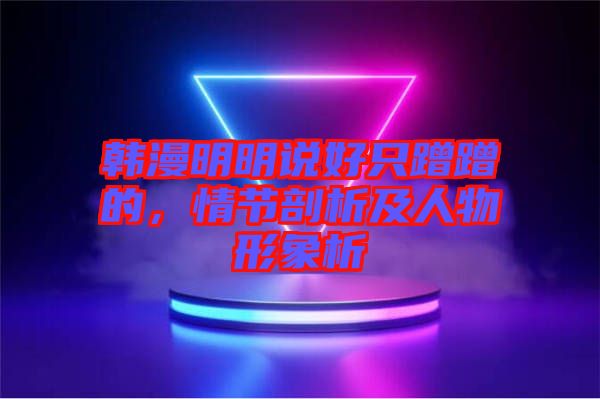 韓漫明明說好只蹭蹭的，情節(jié)剖析及人物形象析