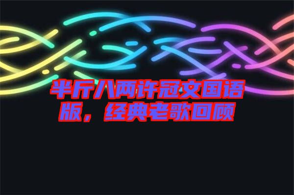 半斤八兩許冠文國(guó)語版，經(jīng)典老歌回顧