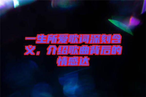 一生所愛歌詞深刻含義，介紹歌曲背后的情感達(dá)