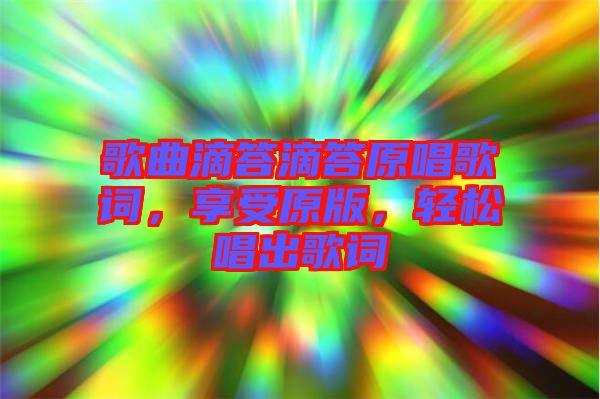 歌曲滴答滴答原唱歌詞，享受原版，輕松唱出歌詞