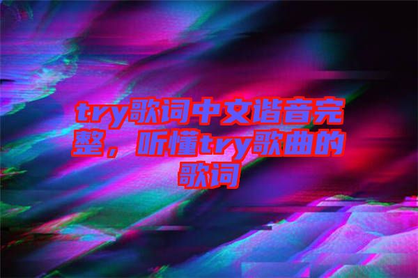 try歌詞中文諧音完整，聽懂try歌曲的歌詞