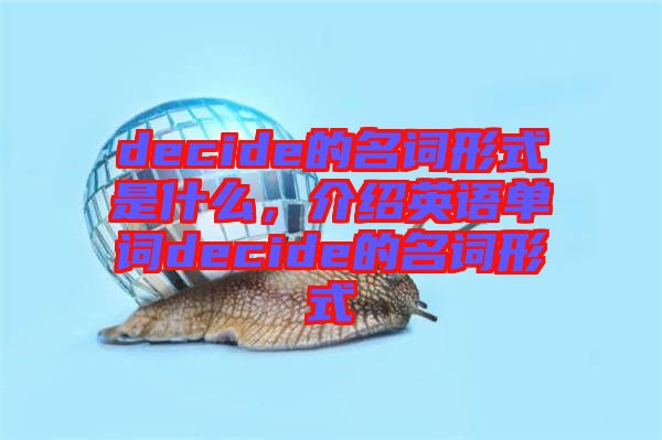 decide的名詞形式是什么，介紹英語單詞decide的名詞形式