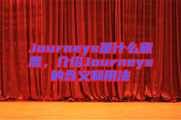 Journeys是什么意思，介紹Journeys的含義和用法