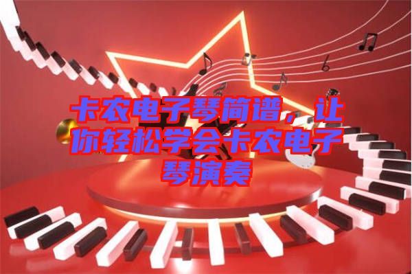 卡農(nóng)電子琴簡(jiǎn)譜，讓你輕松學(xué)會(huì)卡農(nóng)電子琴演奏