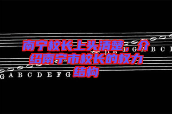 南寧校長上頭清楚，介紹南寧市校長的權(quán)力結(jié)構(gòu)